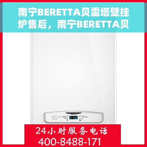 南宁BERETTA贝雷塔壁挂炉售后，南宁BERETTA贝雷塔壁挂炉售后服务解析