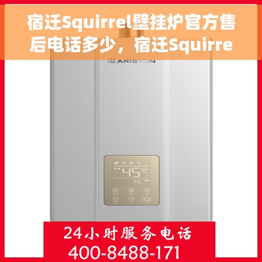 宿迁Squirrel壁挂炉官方售后电话多少，宿迁Squirrel壁挂炉售后电话及官方维修服务热线