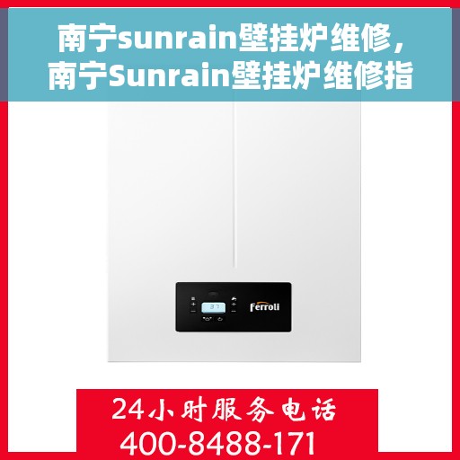南宁sunrain壁挂炉维修，南宁Sunrain壁挂炉维修指南