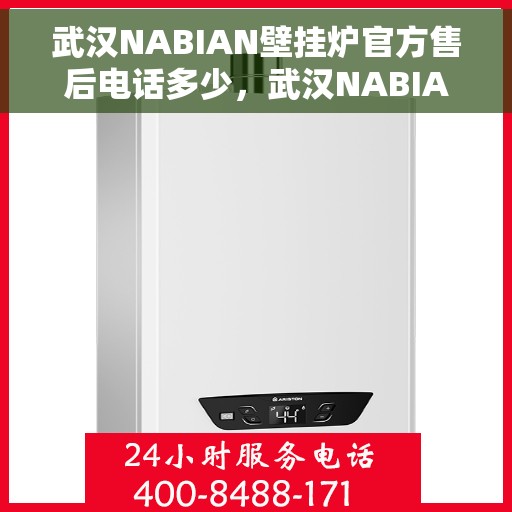 武汉NABIAN壁挂炉官方售后电话多少，武汉NABIAN壁挂炉售后电话官方查询及维修服务指南
