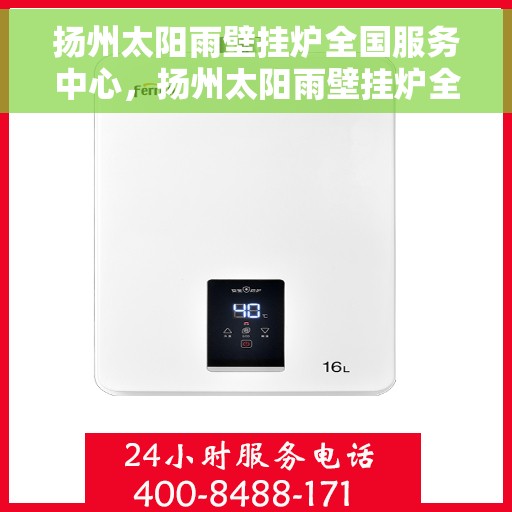 扬州太阳雨壁挂炉全国服务中心，扬州太阳雨壁挂炉全国售后服务中心，专业服务，温暖您的家