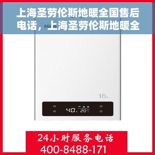 上海圣劳伦斯地暖全国售后电话，上海圣劳伦斯地暖全国售后服务热线电话公布