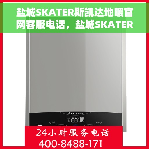 盐城SKATER斯凯达地暖官网客服电话，盐城SKATER斯凯达地暖官方客服热线及售后服务电话