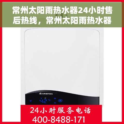 常州太阳雨热水器24小时售后热线，常州太阳雨热水器全天候售后热线，专业服务随时在线