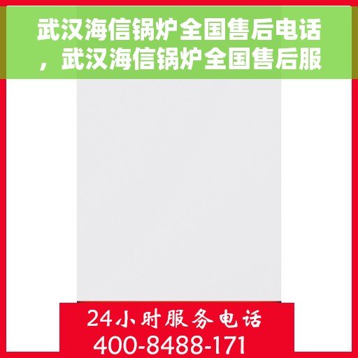 武汉海信锅炉全国售后电话，武汉海信锅炉全国售后服务热线，专业维修，贴心关怀，一站式解决您的锅炉问题！