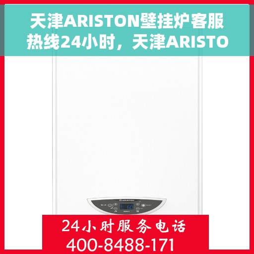 天津ARISTON壁挂炉客服热线24小时，天津ARISTON壁挂炉全天候客服热线，专业解答，温暖不停歇