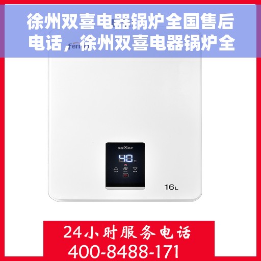 徐州双喜电器锅炉全国售后电话，徐州双喜电器锅炉全国售后热线电话公布
