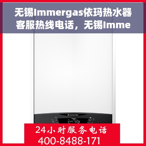 无锡Immergas依玛热水器客服热线电话，无锡Immergas依玛热水器客服热线详解，专业支持与解决方案一站式服务电话