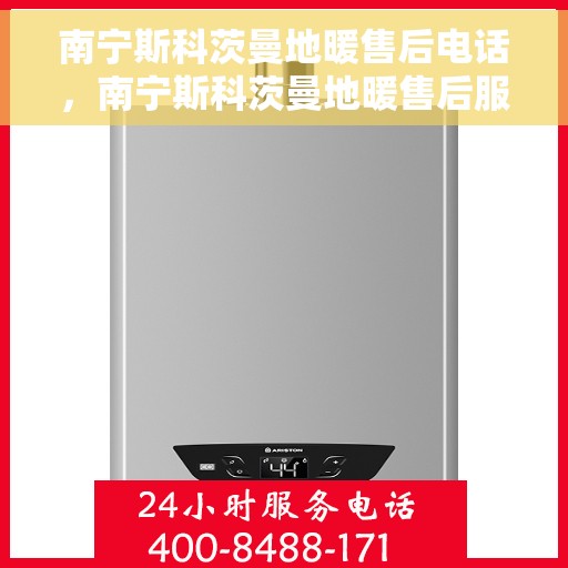 南宁斯科茨曼地暖售后电话，南宁斯科茨曼地暖售后服务热线及电话查询指南