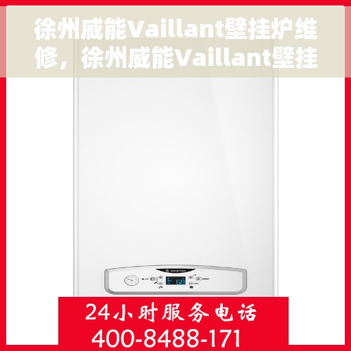 徐州威能Vaillant壁挂炉维修，徐州威能Vaillant壁挂炉专业维修服务