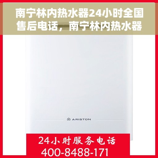 南宁林内热水器24小时全国售后电话，南宁林内热水器全天候售后热线，贴心服务在您身边