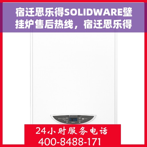 宿迁思乐得SOLIDWARE壁挂炉售后热线，宿迁思乐得SOLIDWARE壁挂炉售后服务热线，专业解决您的壁挂炉问题