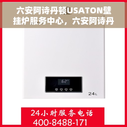 六安阿诗丹顿USATON壁挂炉服务中心，六安阿诗丹顿USATON壁挂炉专业服务中心