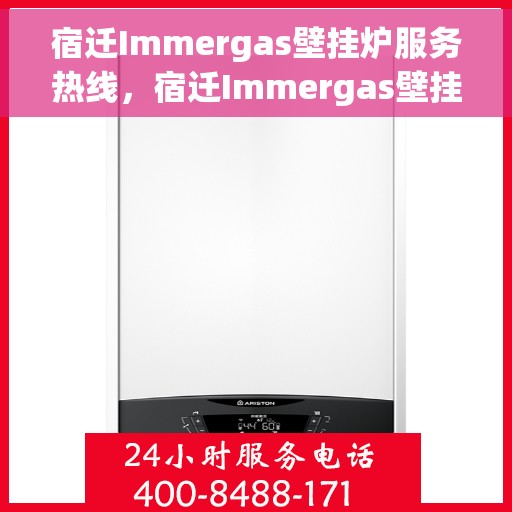 宿迁Immergas壁挂炉服务热线，宿迁Immergas壁挂炉售后服务热线，专业解决您的供暖需求！