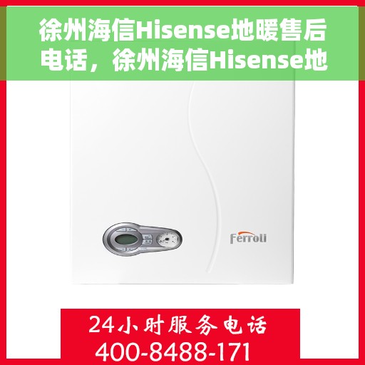 徐州海信Hisense地暖售后电话，徐州海信Hisense地暖售后服务热线，专业解决您的地暖问题！