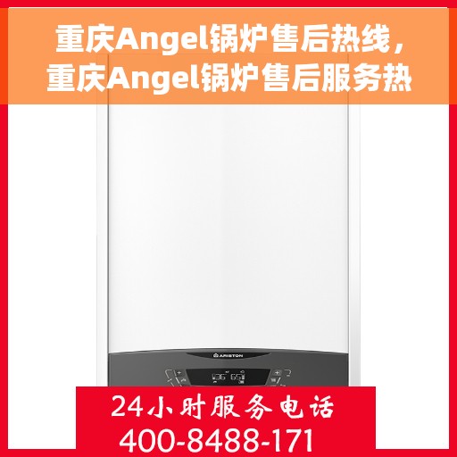 重庆Angel锅炉售后热线，重庆Angel锅炉售后服务热线，专业解决您的锅炉问题