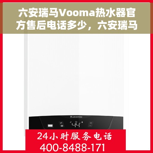 六安瑞马Vooma热水器官方售后电话多少，六安瑞马Vooma热水器售后电话及维修服务指南
