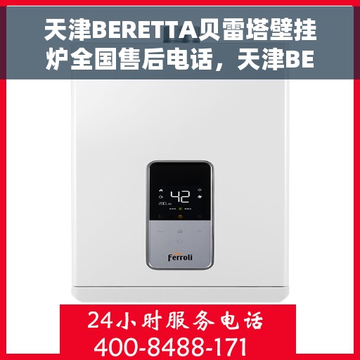 天津BERETTA贝雷塔壁挂炉全国售后电话，天津BERETTA贝雷塔壁挂炉售后服务热线及全国售后电话汇总