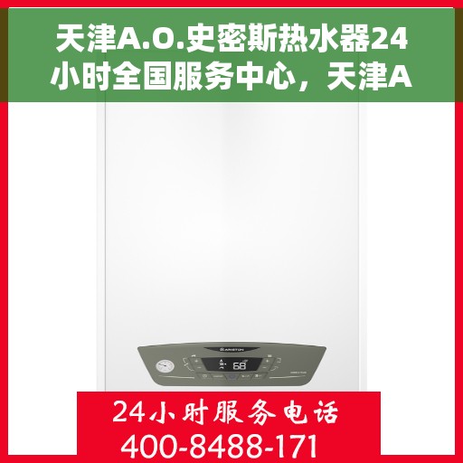 天津A.O.史密斯热水器24小时全国服务中心，天津A.O.史密斯热水器全天候全国服务中心热线服务保障