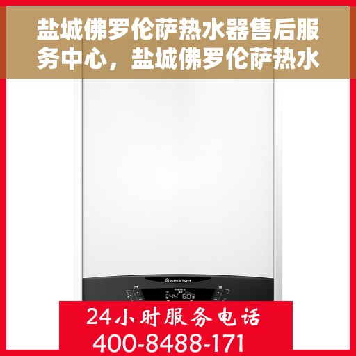 盐城佛罗伦萨热水器售后服务中心，盐城佛罗伦萨热水器售后服务中心，专业维修与贴心服务