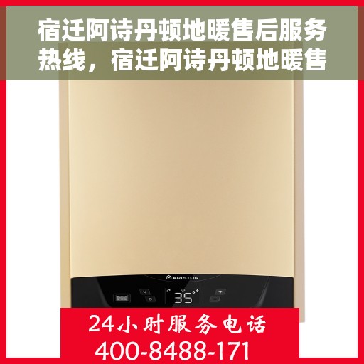 宿迁阿诗丹顿地暖售后服务热线，宿迁阿诗丹顿地暖售后服务热线，专业快速响应，贴心服务保障您的温暖生活