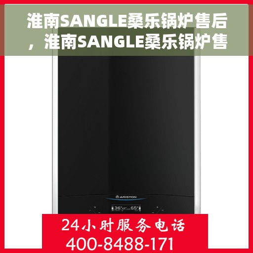 淮南SANGLE桑乐锅炉售后，淮南SANGLE桑乐锅炉售后服务解析