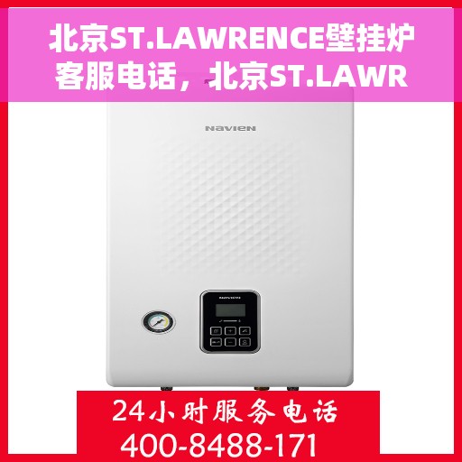 北京ST.LAWRENCE壁挂炉客服电话,北京ST.LAWRENCE壁挂炉客服热线及售后服务电话汇总 北京ST.LAWRENCE壁挂炉客服电话,北京ST.LAWRENCE壁挂炉客服热线及售后服务电话汇总