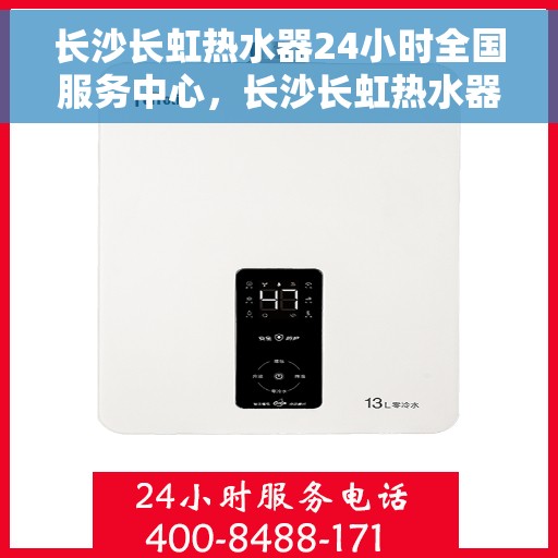 长沙长虹热水器24小时全国服务中心，长沙长虹热水器全天候全国服务热线，专业维修安装一站式解决！