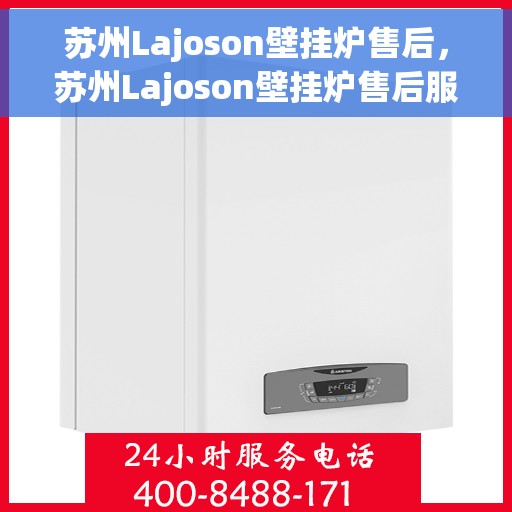 苏州Lajoson壁挂炉售后，苏州Lajoson壁挂炉售后服务支持