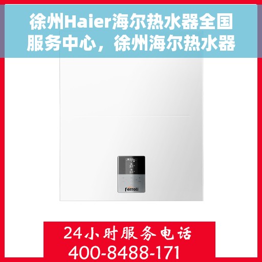 徐州Haier海尔热水器全国服务中心，徐州海尔热水器服务中心，专业维修与全方位服务体验