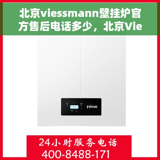 北京viessmann壁挂炉官方售后电话多少，北京Viessmann壁挂炉官方售后电话热线及维修服务解析