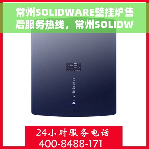 常州SOLIDWARE壁挂炉售后服务热线，常州SOLIDWARE壁挂炉售后热线服务，专业解决您的壁挂炉问题