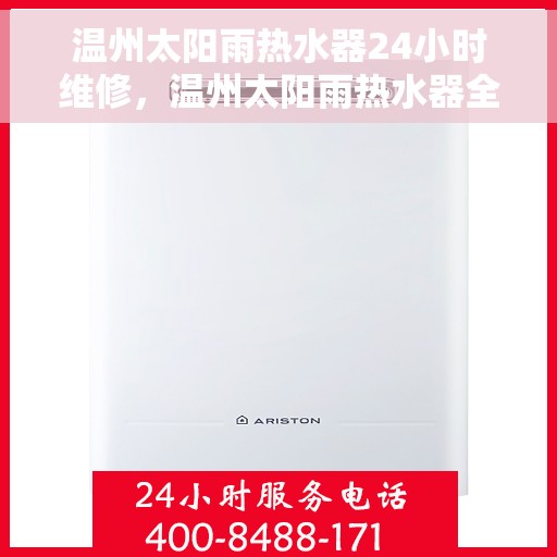 温州太阳雨热水器24小时维修，温州太阳雨热水器全天候专业维修服务