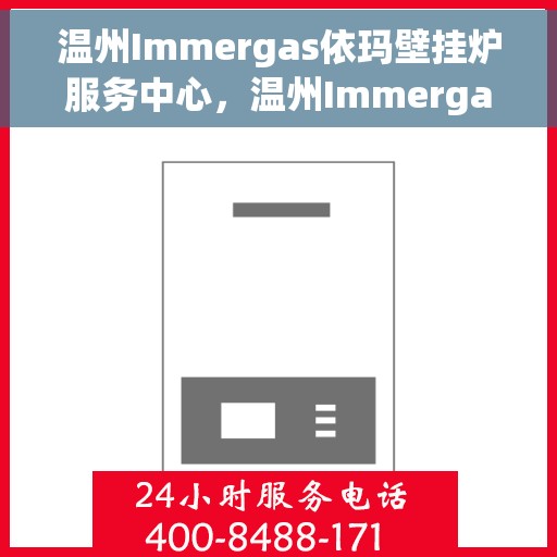 温州Immergas依玛壁挂炉服务中心，温州Immergas依玛壁挂炉专业服务中心