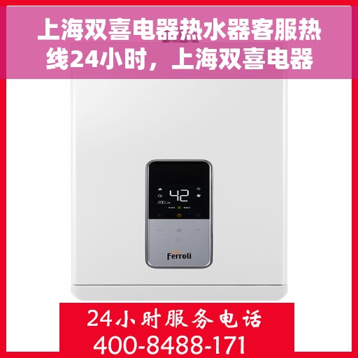 上海双喜电器热水器客服热线24小时，上海双喜电器热水器全天候客服热线，贴心服务不打烊