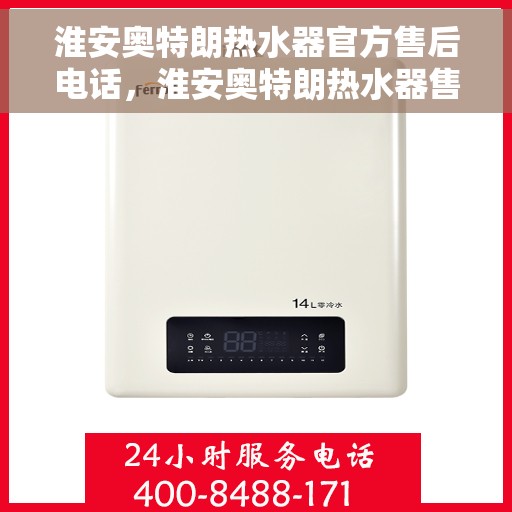 淮安奥特朗热水器官方售后电话,淮安奥特朗热水器售后官方联系电话服务支持专线 淮安奥特朗热水器官方售后电话,淮安奥特朗热水器售后官方联系电话服务支持专线