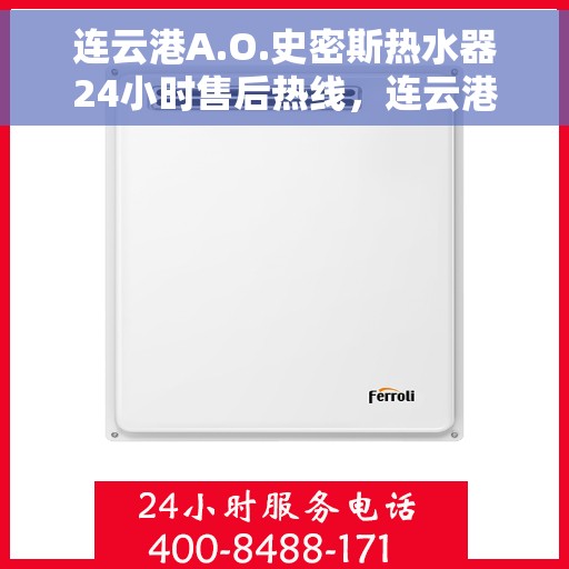 连云港A.O.史密斯热水器24小时售后热线，连云港A.O.史密斯热水器全天候售后热线服务保障