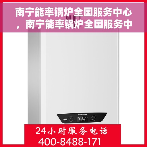 南宁能率锅炉全国服务中心，南宁能率锅炉全国服务中心，专业维护，全方位服务