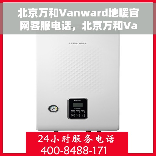 北京万和Vanward地暖官网客服电话，北京万和Vanward地暖官方客服热线及售后服务电话
