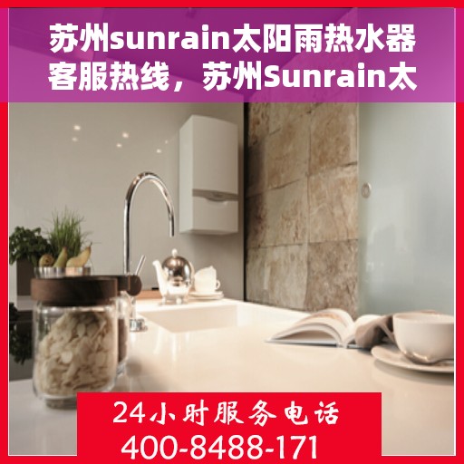 苏州sunrain太阳雨热水器客服热线，苏州Sunrain太阳雨热水器客服热线，专业解答，贴心服务