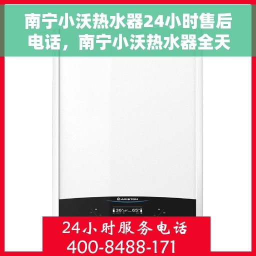 南宁小沃热水器24小时售后电话，南宁小沃热水器全天候售后服务热线电话