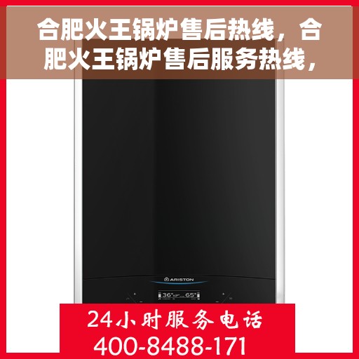 合肥火王锅炉售后热线，合肥火王锅炉售后服务热线，专业解决您的锅炉问题
