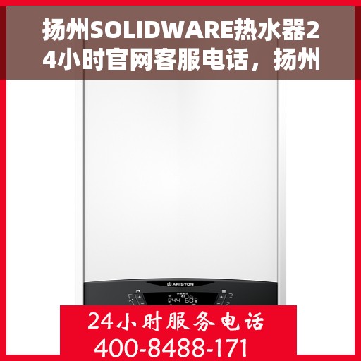 扬州SOLIDWARE热水器24小时官网客服电话，扬州SOLIDWARE热水器全天候官方客服热线