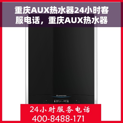 重庆AUX热水器24小时客服电话，重庆AUX热水器全天候客服热线，专业售后，无忧服务