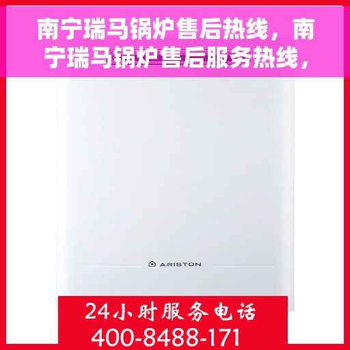 南宁瑞马锅炉售后热线，南宁瑞马锅炉售后服务热线，专业解决您的锅炉问题！