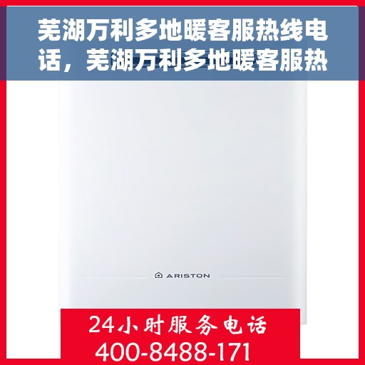 芜湖万利多地暖客服热线电话，芜湖万利多地暖客服热线详解