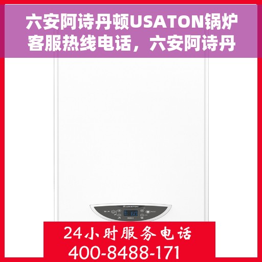 六安阿诗丹顿USATON锅炉客服热线电话，六安阿诗丹顿USATON锅炉客服热线电话详解，专业支持与贴心服务