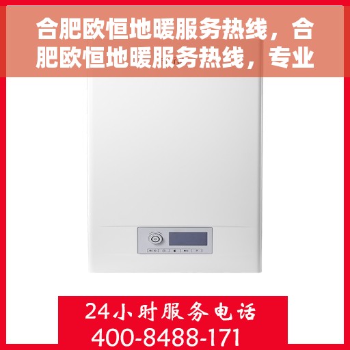 合肥欧恒地暖服务热线，合肥欧恒地暖服务热线，专业温暖解决方案，贴心呵护您的舒适生活