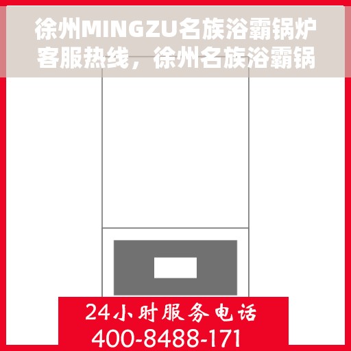 徐州MINGZU名族浴霸锅炉客服热线，徐州名族浴霸锅炉客服热线，专业解答，贴心服务