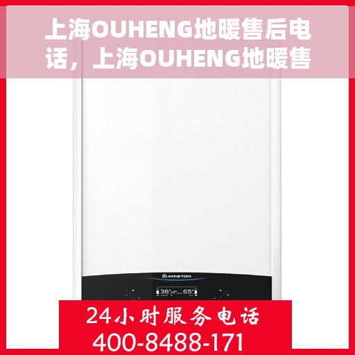 上海OUHENG地暖售后电话，上海OUHENG地暖售后服务热线及电话全解析